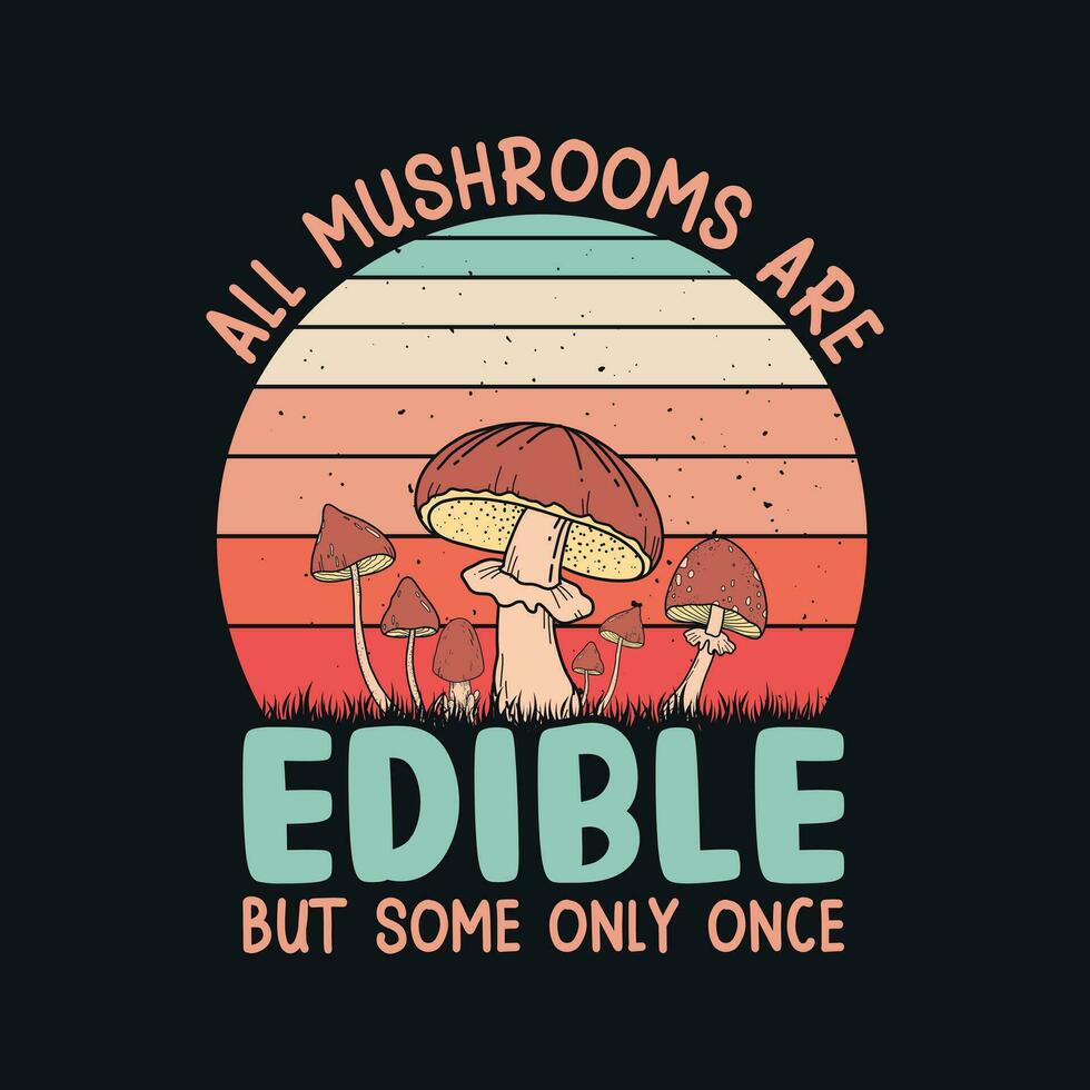 All mushrooms are edible but some only once - Mushroom quotes design, t-shirt, vector, poster vector