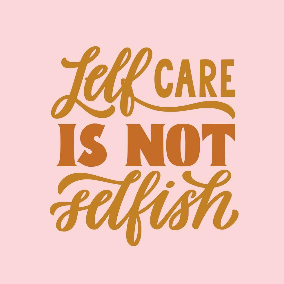 Self care is not selfish. Hand written lettering quote. Mental health motivational phrase. MInimalistic modern typographic slogan. Depression awareness. vector