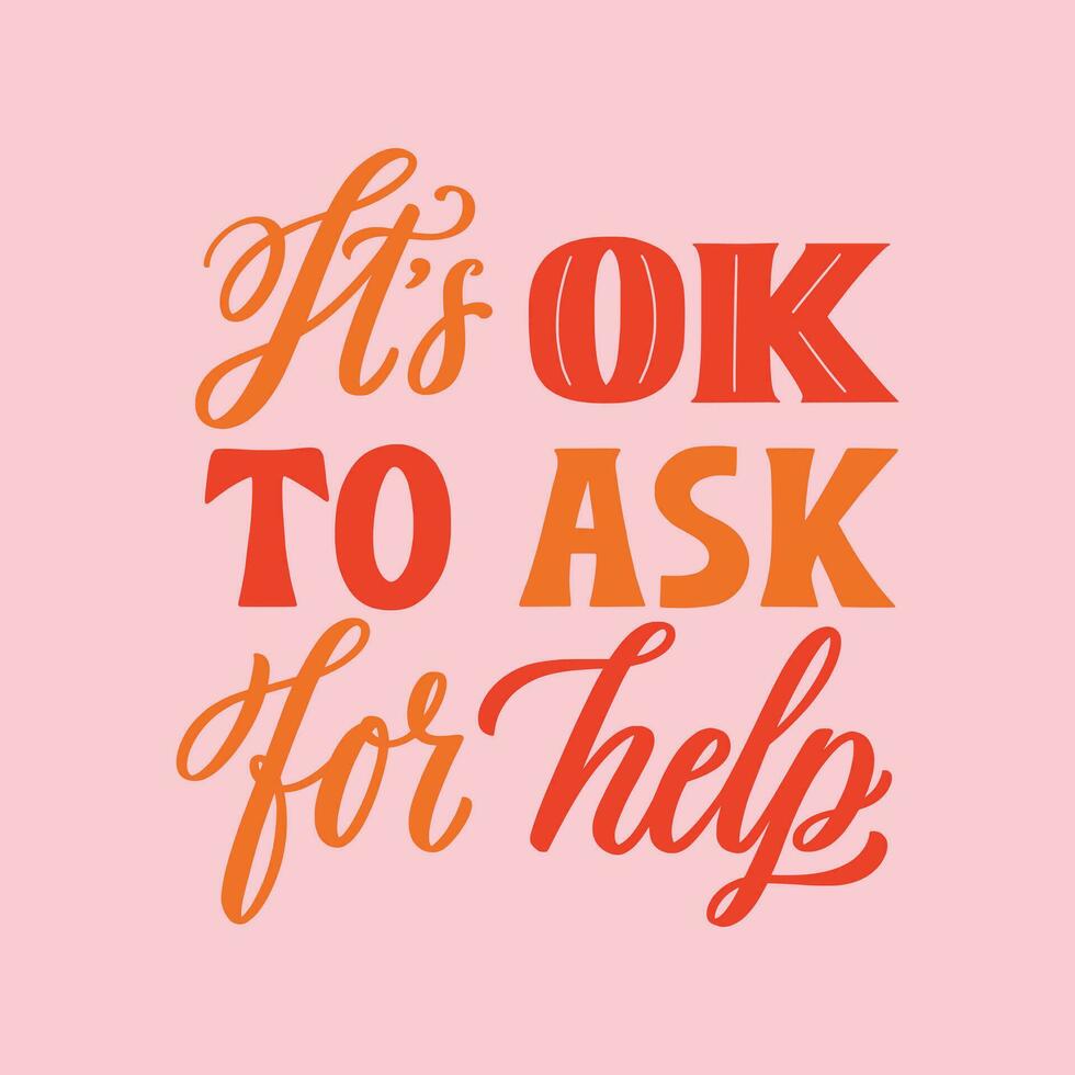 It s okay to ask for help. Hand written lettering quote. Mental health motivational phrase. MInimalistic modern typographic slogan. Depression awareness. vector