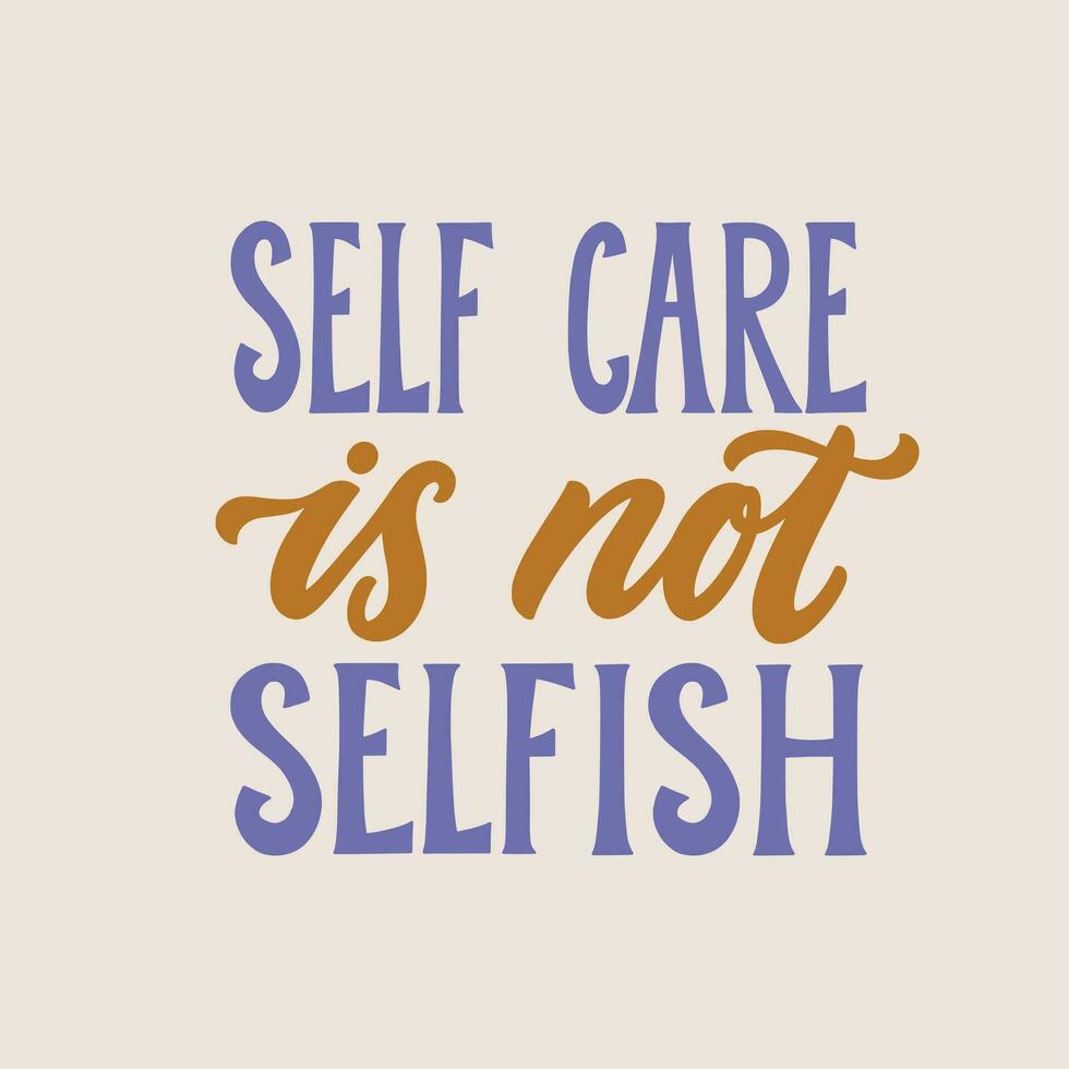 Self care is not selfish. Hand written lettering quote. Mental health motivational phrase. MInimalistic modern typographic slogan. Depression awareness. vector