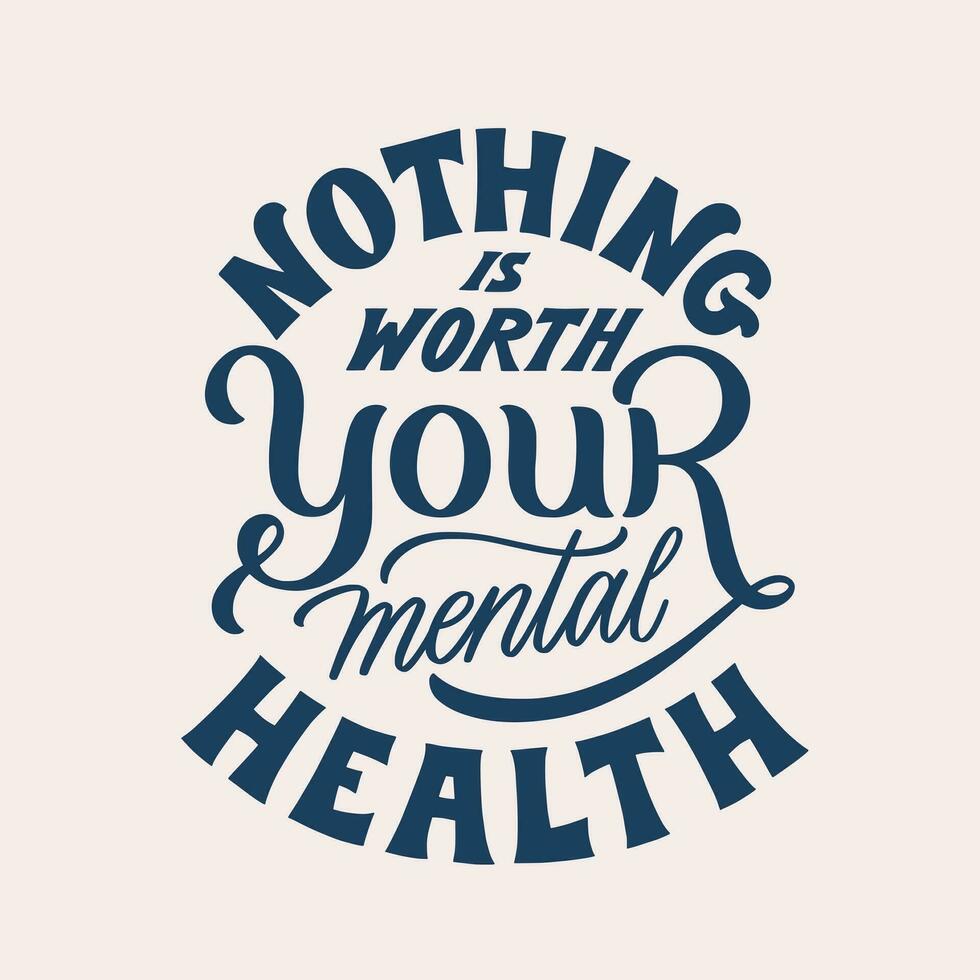 Nothing is worth your mental health. Hand written lettering quote. Mental health motivational phrase. MInimalistic modern typographic slogan. Depression awareness. vector