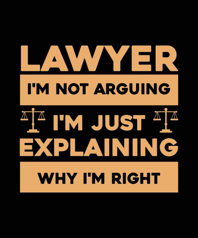 LAWYER. I'M NOT ARGUING I'M JUST EXPLAINING WHY I'M RIGHT. T-SHIRT DESIGN. PRINT TEMPLATE.TYPOGRAPHY VECTOR ILLUSTRATION.