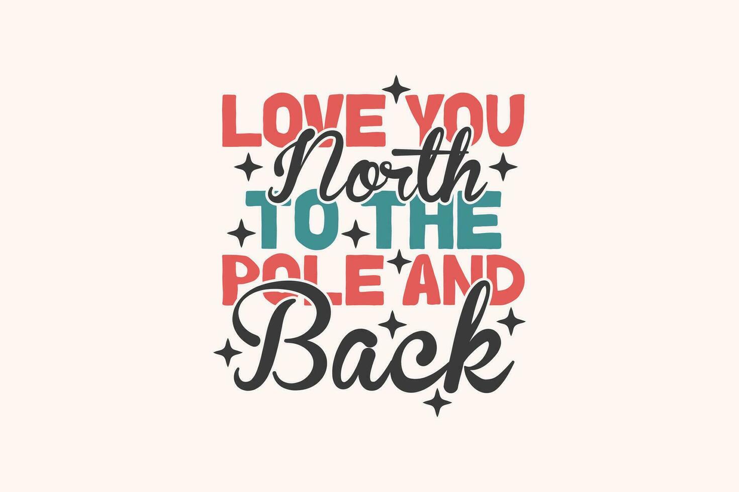 Love You to the North Pole and Back EPS, Christmas T-shirts, Funny Christmas Quotes Design vector