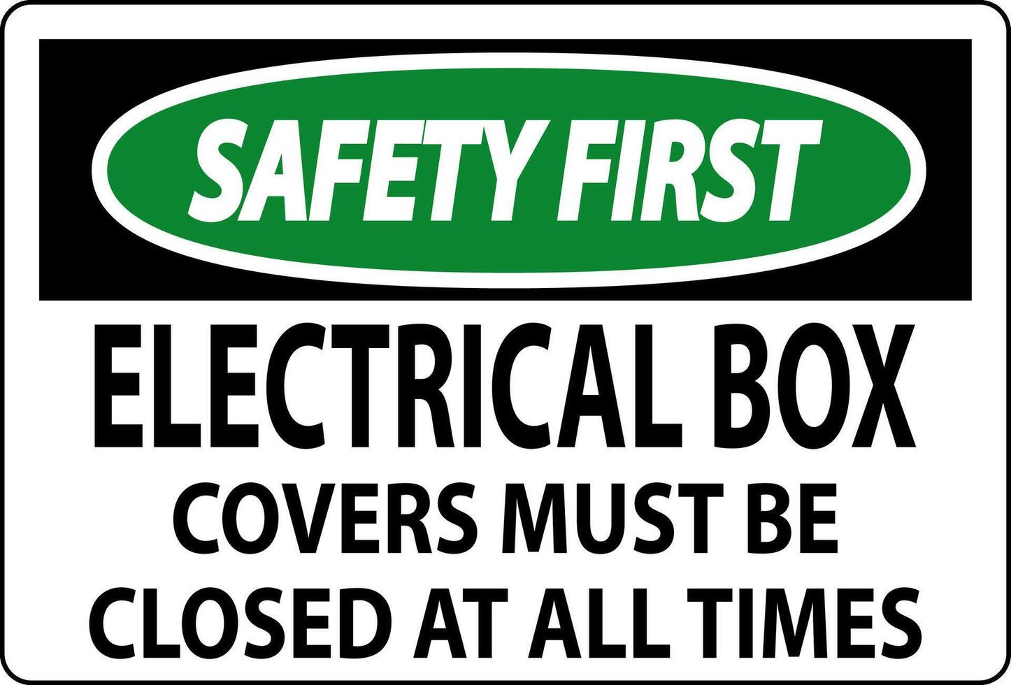 Safety First Sign Electrical Box Covers Must Be Closed At All Times vector