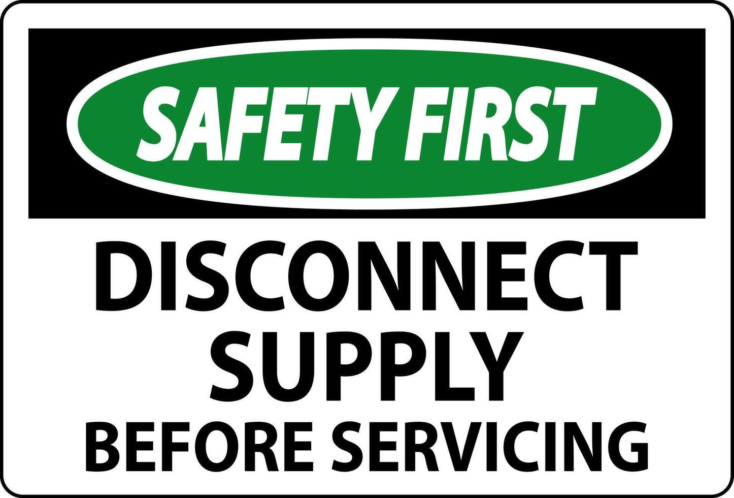 Safety First Sign Disconnect Supply Before Servicing Sign vector