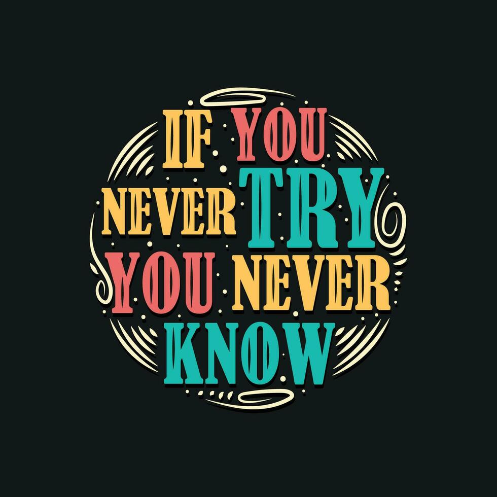 Custom typography t shirt design for positive quote If you never try you never know. Motivational, inspirational message lettering greeting card. vector