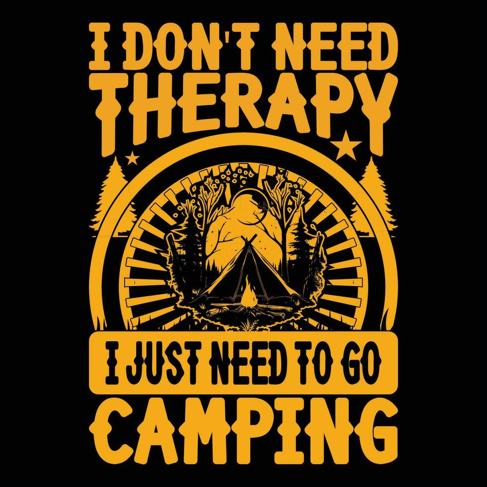 I Don't Need Therapy I Just Need To Go Camping T-Shirt vector