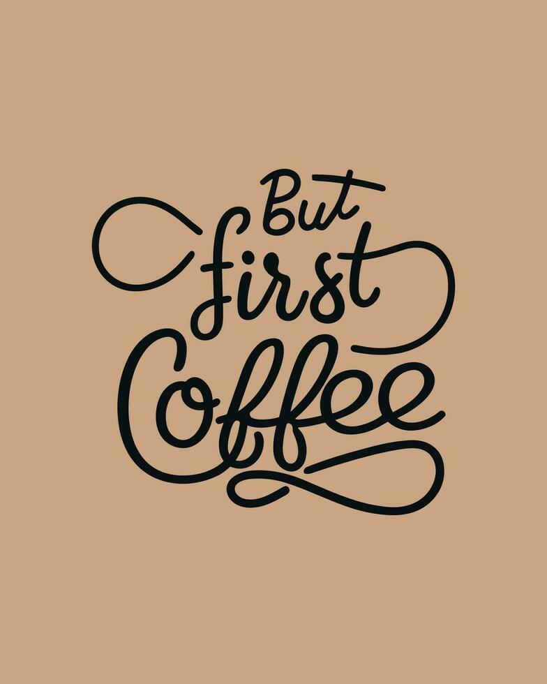 But first coffee. Typography quote about coffee for coffee shop, restaurant. and cafe. Printable design for t-shirt, wall decoration, poster and greeting card. vector
