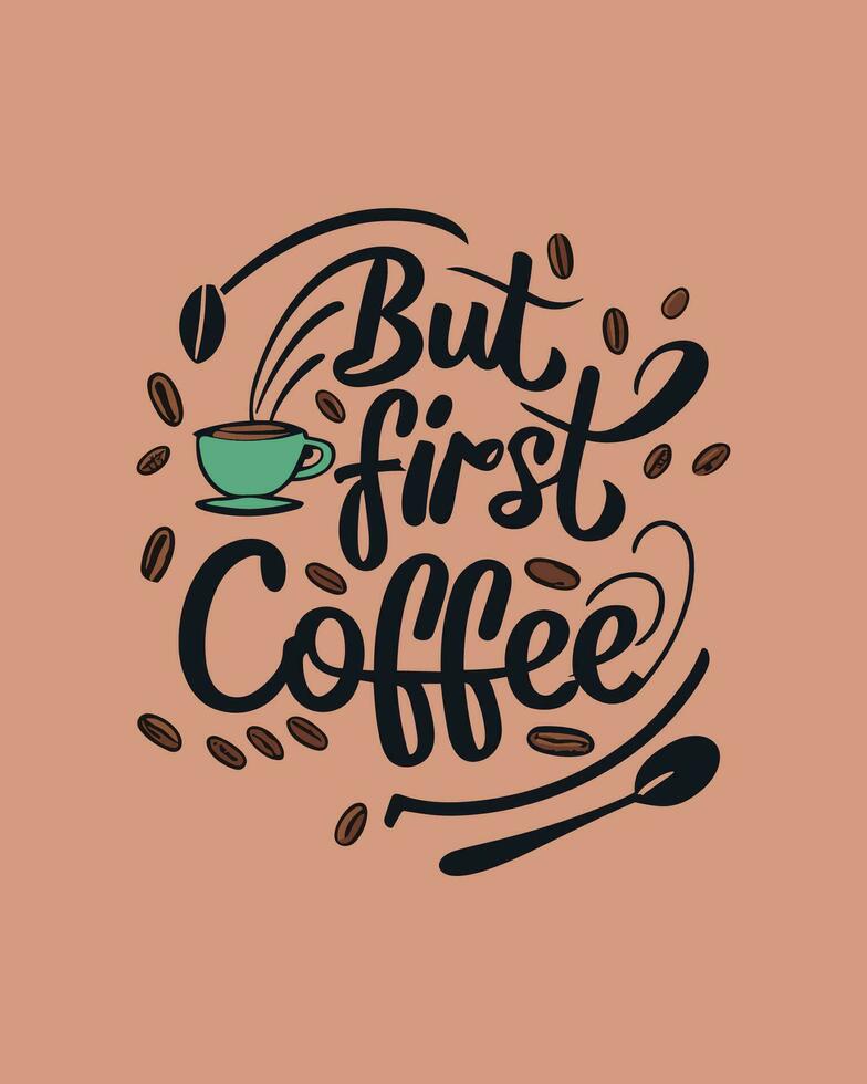 But first coffee. Typography quote about coffee for coffee shop, restaurant. and cafe. Printable design for t-shirt, wall decoration, poster and greeting card. vector