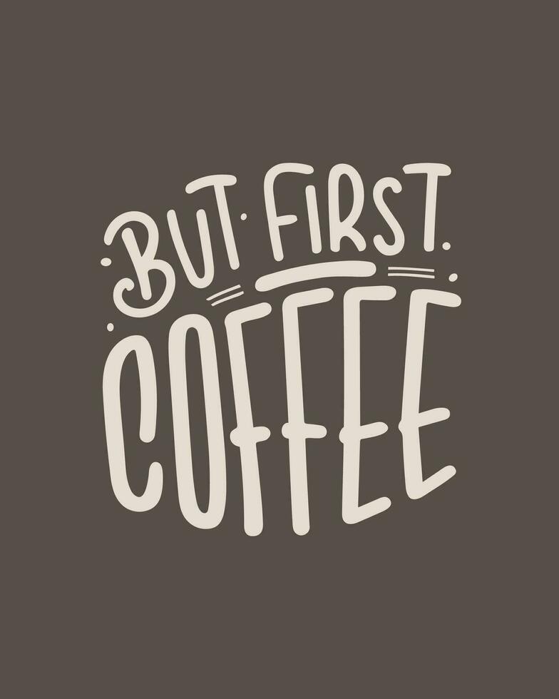 But first coffee. Typography quote about coffee for coffee shop, restaurant. and cafe. Printable design for t-shirt, wall decoration, poster and greeting card. vector
