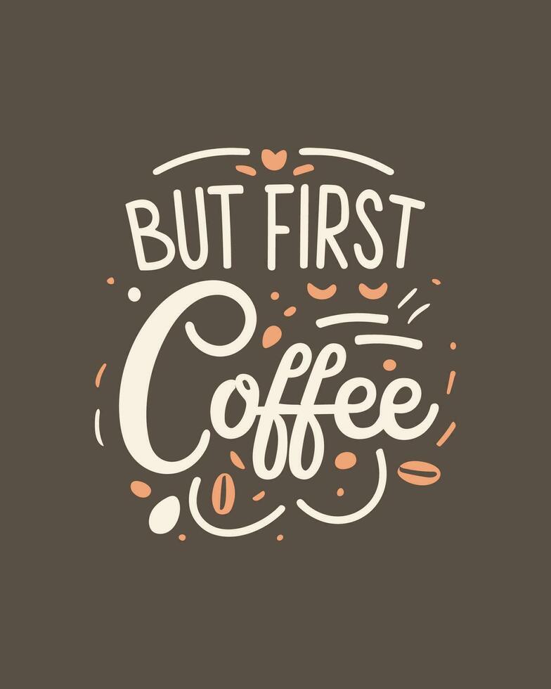 But first coffee. Typography quote about coffee for coffee shop, restaurant. and cafe. Printable design for t-shirt, wall decoration, poster and greeting card. vector