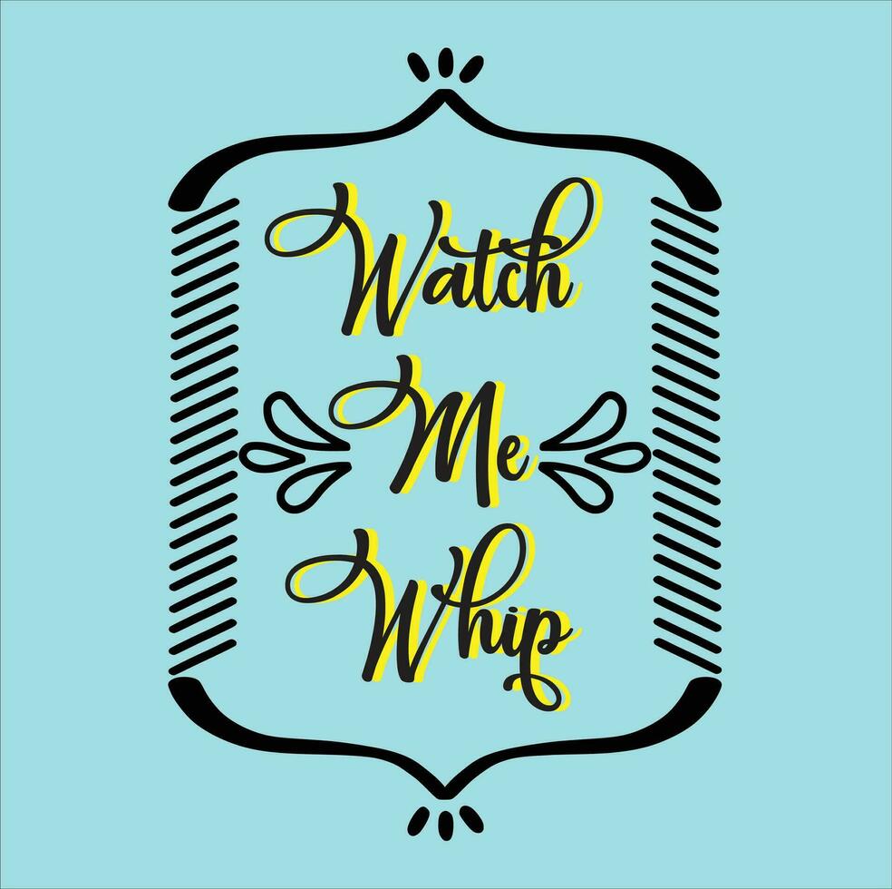 WATCH ME WHIP T SHIRT DESIGN vector