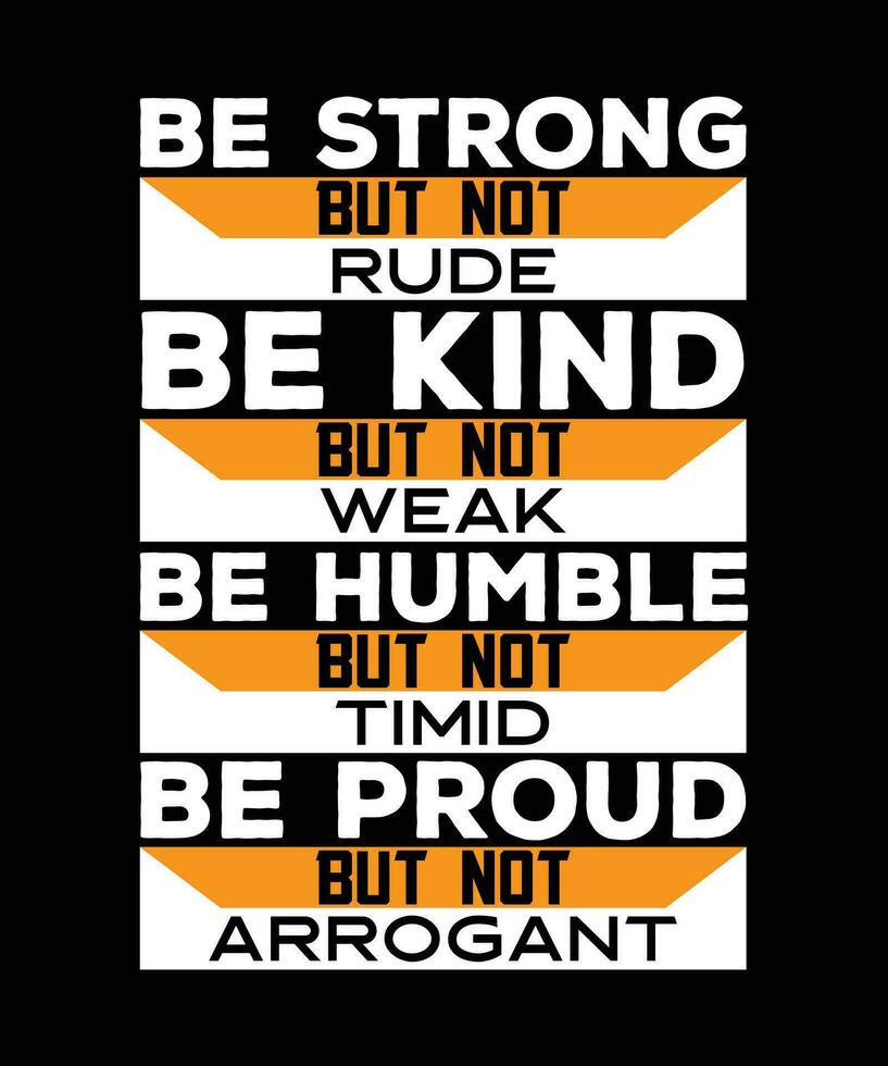 BE STRONG BUT NOT RUDE BE KIND BUT NOT WEAK BE HUMBLE BUT NOT TIMID BE PROUD BUT NOT ARROGANT. T-SHIRT DESIGN. PRINT TEMPLATE.TYPOGRAPHY VECTOR ILLUSTRATION.