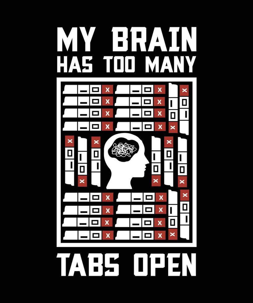 MY BRAIN HAS TOO MANY TABS OPEN. T-SHIRT DESIGN. PRINT TEMPLATE.TYPOGRAPHY VECTOR ILLUSTRATION.