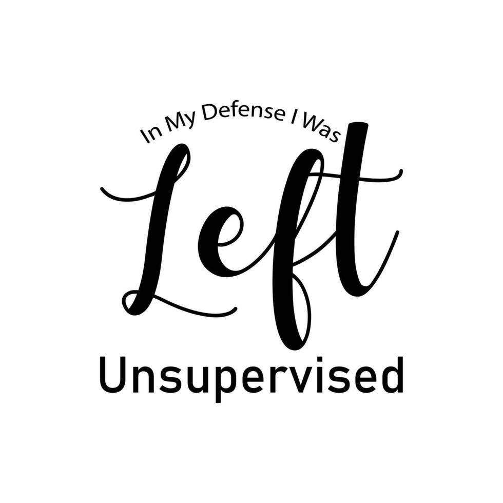 In my defense, i was left unsupervised T-shirt. Popular t shirts. Inspirational quotes. Unique idea. Beauty fashion. Typography design. Graphic design. Vintage texture vector