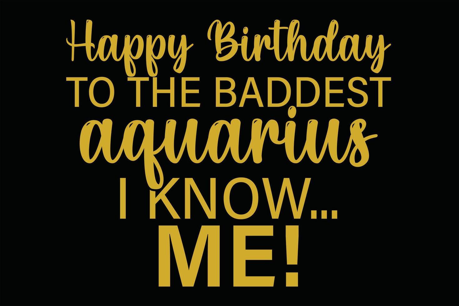 Happy Birthday To The Baddest Aquarius I know Me Funny Aquarius Zodiac Birthday T-Shirt Design vector