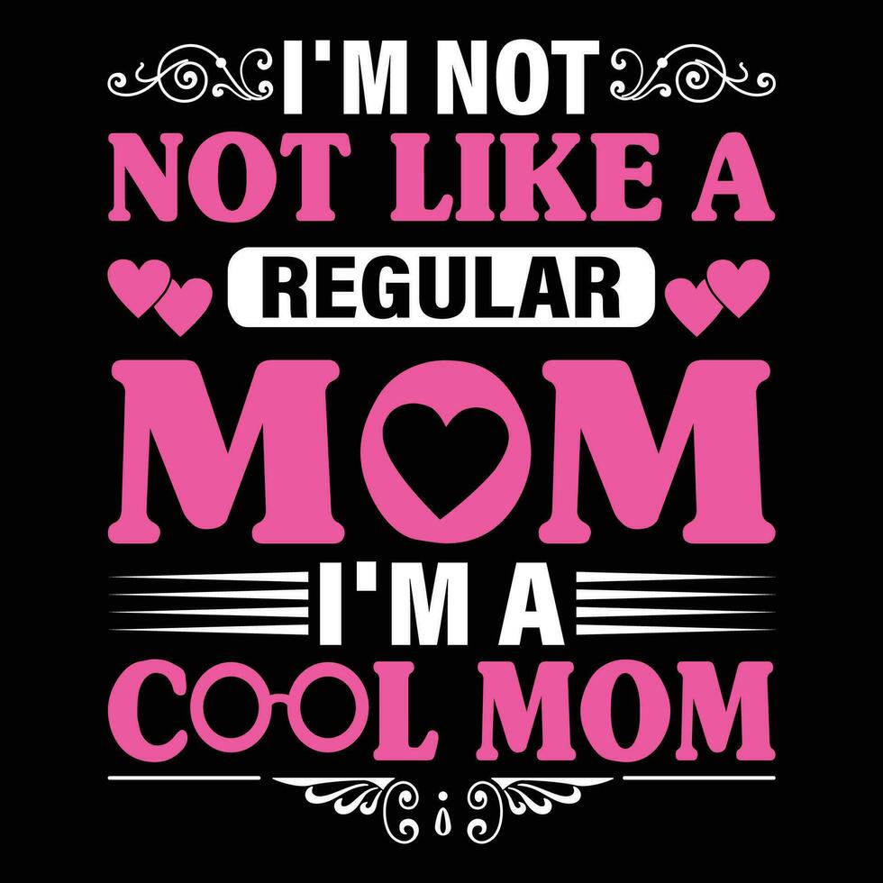 I'm not not like a regular mom I'm a cool mom shirt print template vector