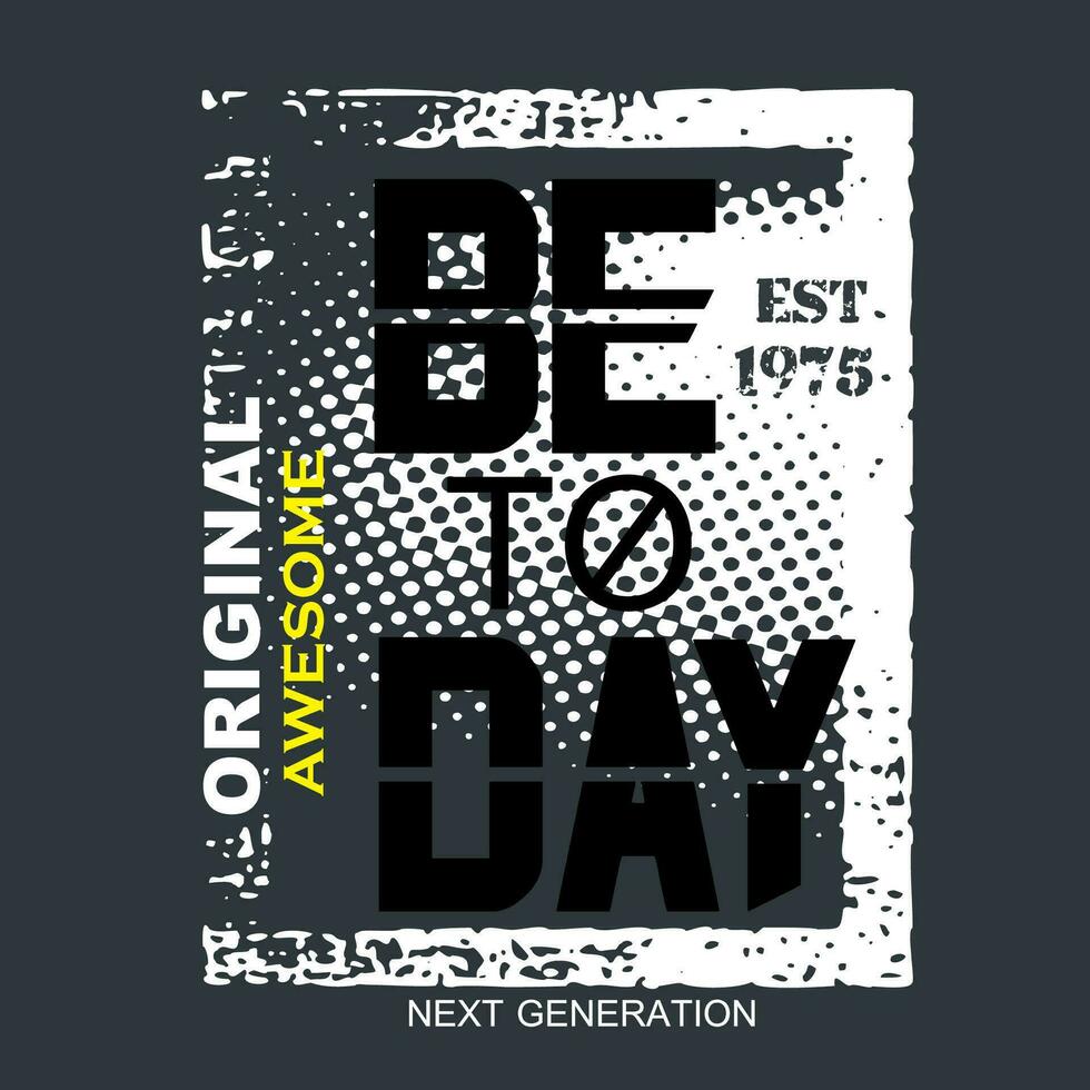 be to day,slogan tee graphic typography for print t shirt,illustration,stock vector,art,style vector