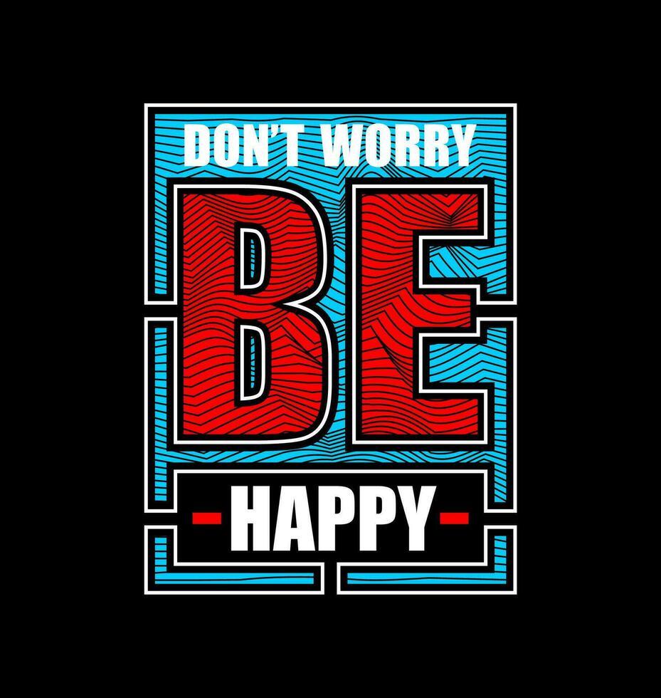 Dont worry be happy, for t-shirt, posters, labels, etc. vector