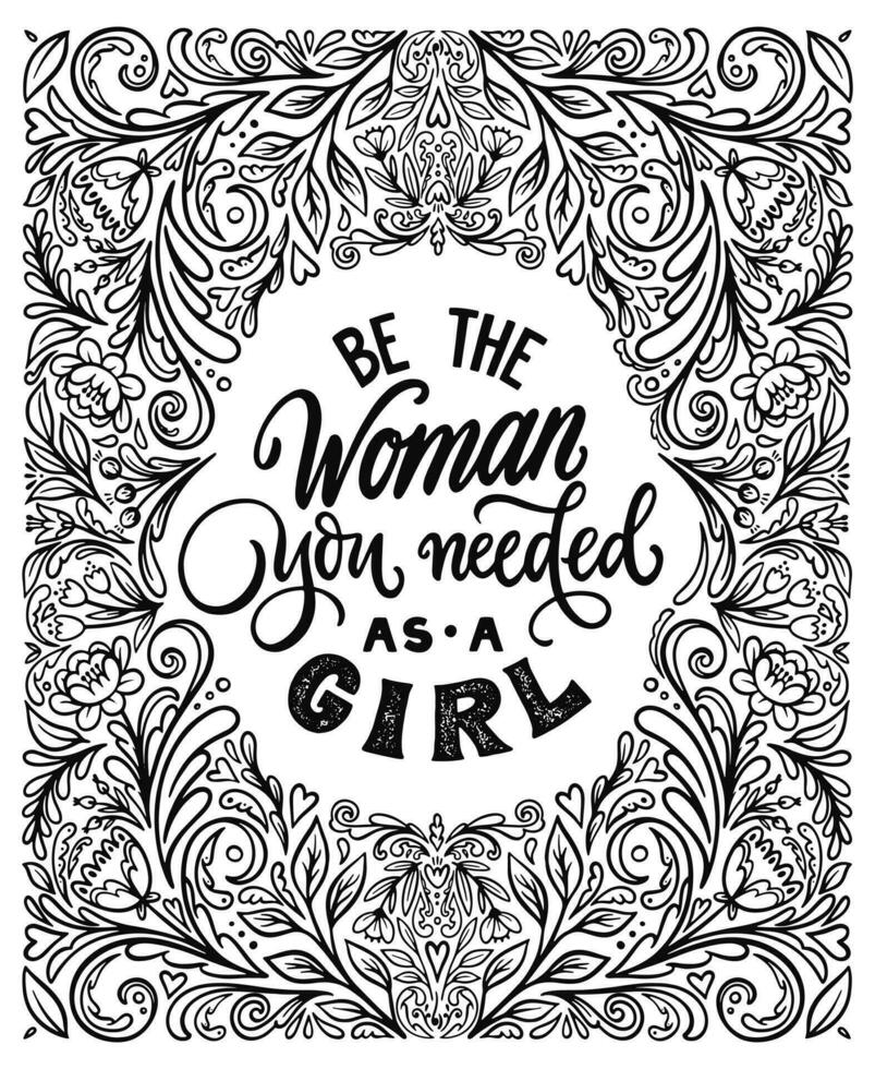 Be the woman you needed as a girl- handwritten lettering quote. Feminist phrase. Woman motivational slogan. Inscription for t shirts, posters, cards. Flowers, leaves hand drawn frame. Floral ornament. vector