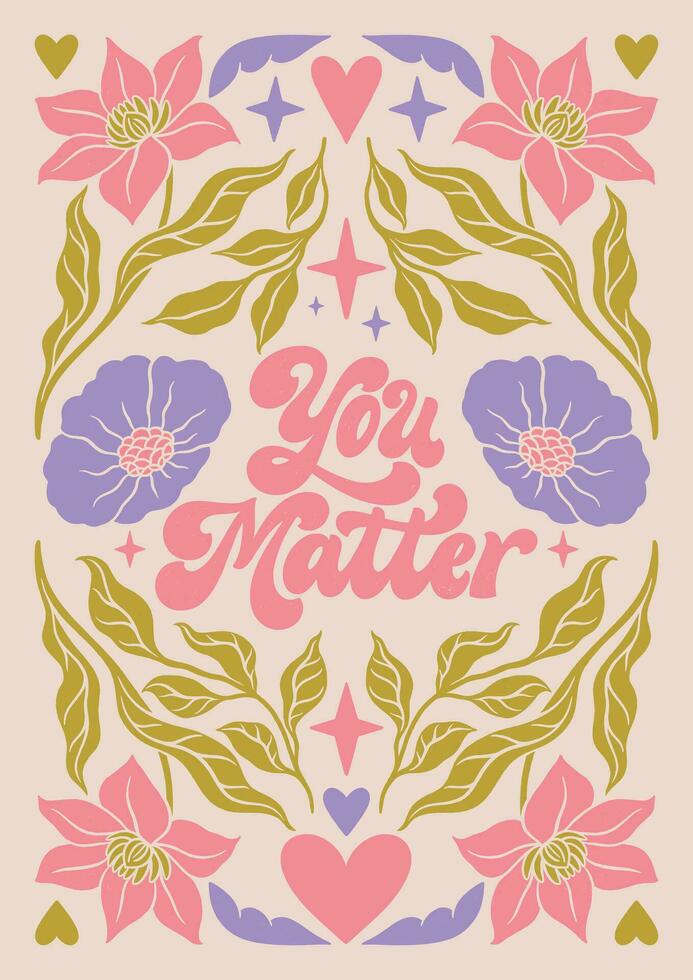 You matter - hand written lettering Mental health quote. Minimalistic modern typographic slogan. Girl power feminist design. Floral and flowers illustrated border. vector