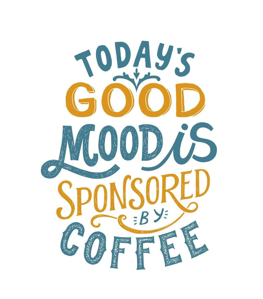 Todays good mood is sponsored by coffee- hand written typography. Lettering sign. Motivational slogan. Inscription for t shirts, posters, cards. Vector illustration.