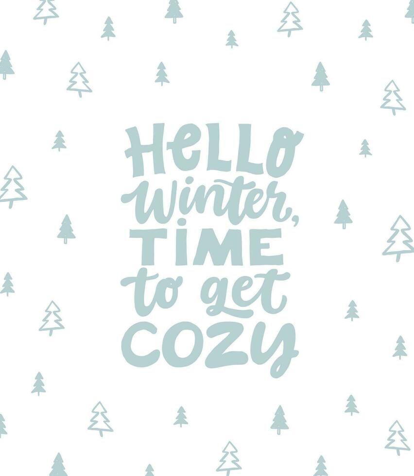 Hello winter, time to get cozy. Hand written lettering quote. Cozy phrase for winter or autumn time. Modern calligraphy poster. Inspirational winter sign with trees pattern. vector