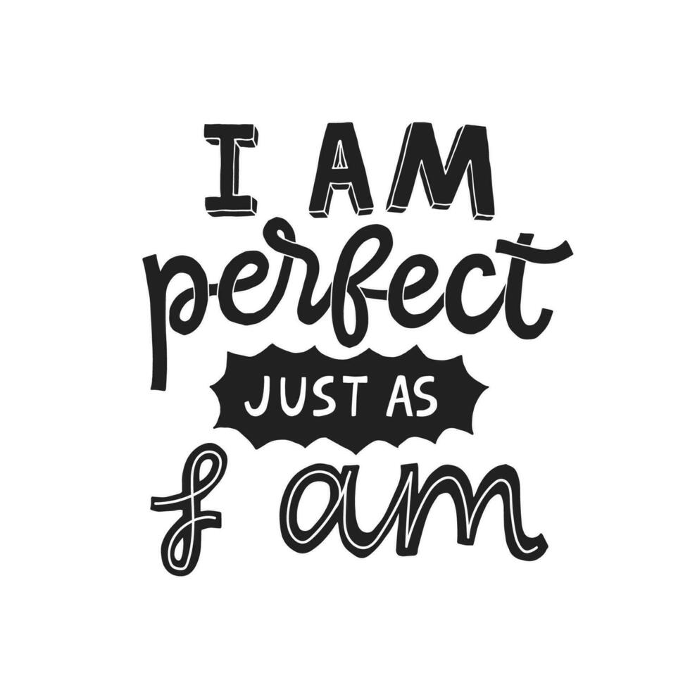 I am perfect just as I am- hand written typography phrase. Feminism quote lettering made in vector. Woman motivational slogan. Inscription for t shirts, posters, cards. vector