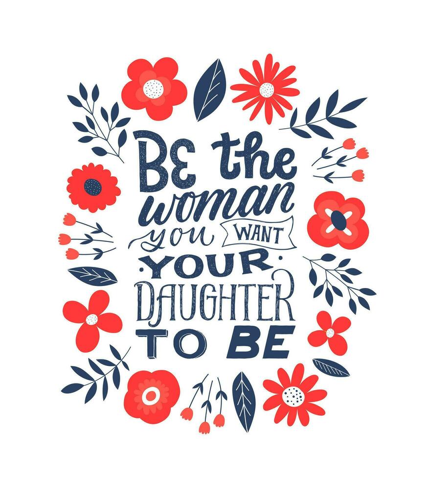 Be the woman you want your daughter to be. Feminist quote lettering. Strong women saying. Girl power phrase. Feminism typography. Woman motivational slogan. vector