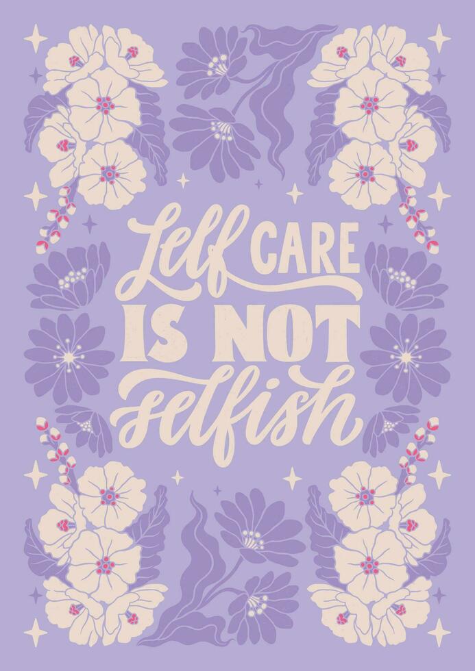 Self care is not selfish - hand written lettering Mental health quote. Minimalistic modern typographic slogan. Girl power feminist design. Floral and flowers illustrated border. vector