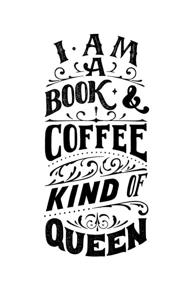 I am a book and coffee kind of queen. Lettering quote in vintage style. Vector template for card, banner, poster, t-shirt, sweatshirt, bag.Grunge texture typography. Motivational reading quote.