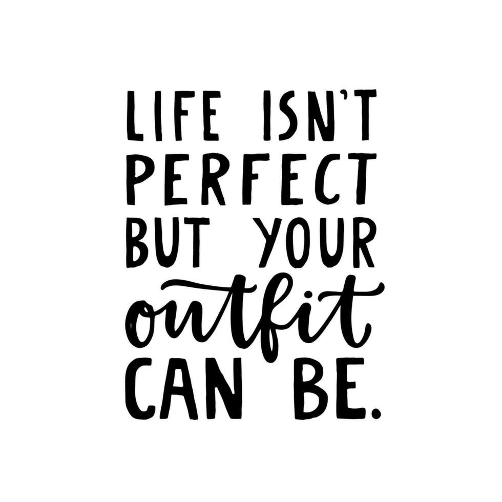 Life isn't perfect but your outfit can be. Girly fashion quote lettering made in vector. Woman motivational slogan for dressing room or shopping. Inscription for t shirts, posters, cards. vector