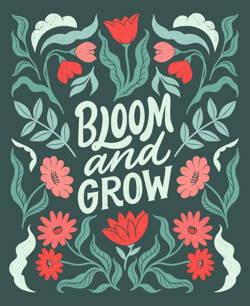 Bloom and grow- inspirational hand written lettering quote. Floral decorative elements, flowers, buds. Feminist women phrase. Trendy linocut style ornament. Love the Earth. vector