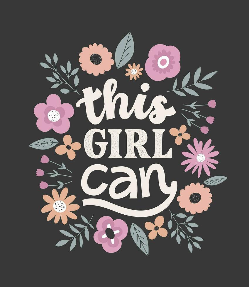 This Girl Can - Hand written lettering, hand drawn flowers illustration. Feminism quote made in vector. Woman motivational slogan. Inscription for t shirts, posters, cards. vector