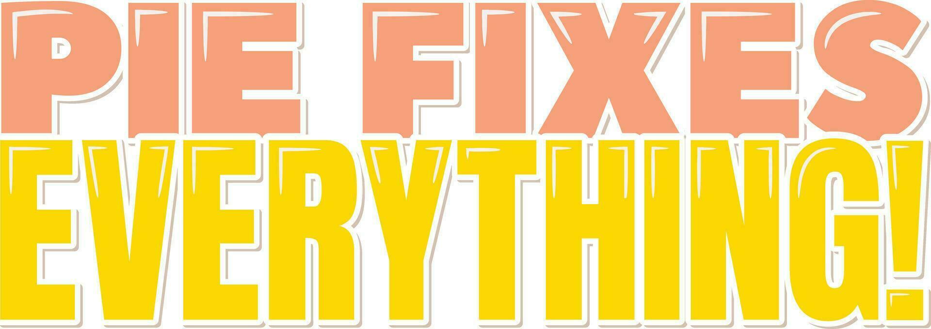 Pie Fixes Everything Lettering Vector Design