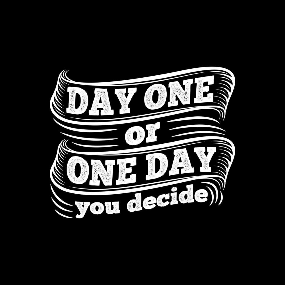 Day One or One Day, You Decide, Motivational Typography Quote Design for T-Shirt, Mug, Poster or Other Merchandise. vector