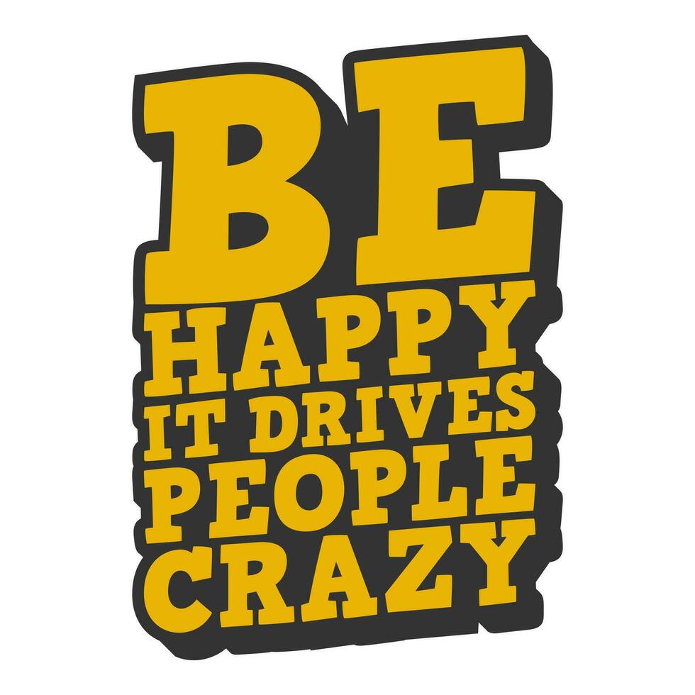 Be Happy, It Drives People Crazy, Motivational Typography Quote Design. vector