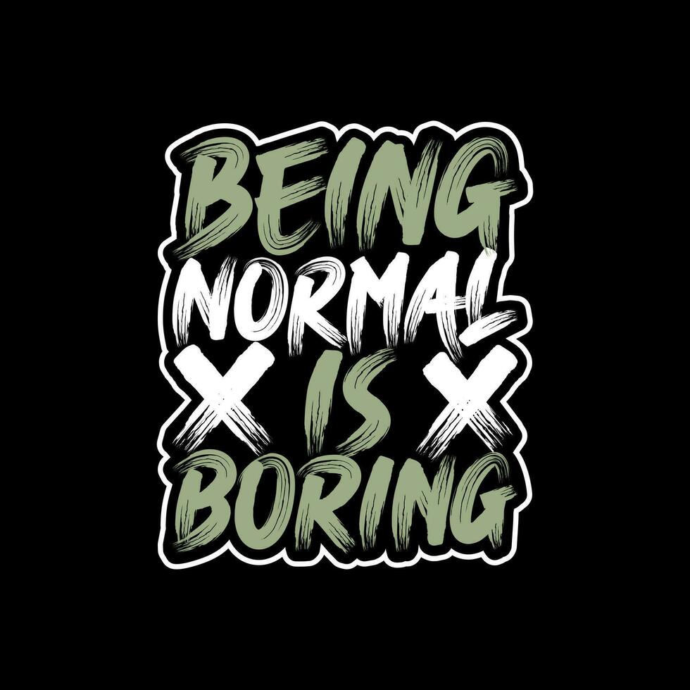 Being Normal is Boring, Motivational Typography Quote Design for T-Shirt, Mug, Poster or Other Merchandise. vector