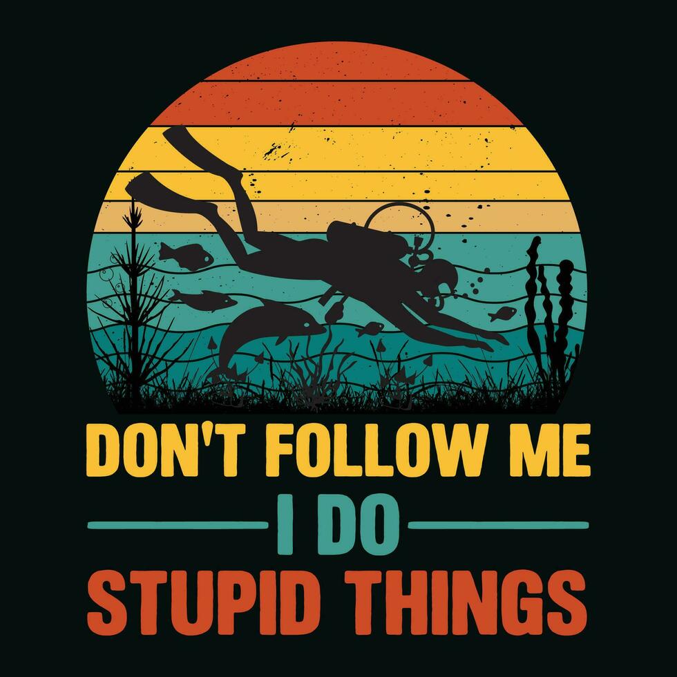 Don't Follow Me I Do Stupid Things Scuba Diving TShirt Design,Don't Follow Me I Do Stupid Things Scuba Diving T Shirt Design,Don't Follow Me I Do Stupid Things Scuba Diving,Scuba Diving T Shirt vector