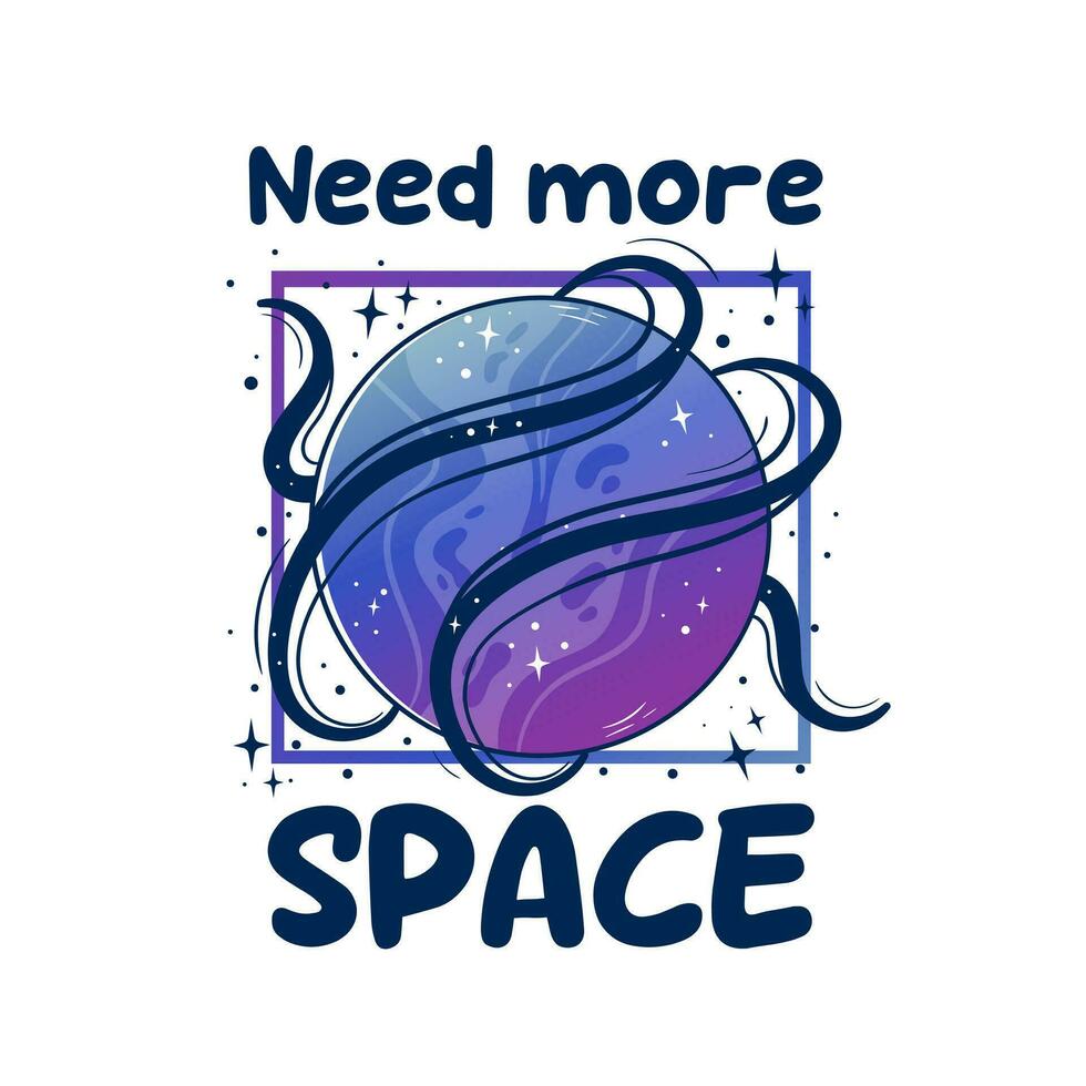 Vector illustration of a fantastic planet in doodle cartoon style with a gradient. The inscription I need more space. Ready-made print template
