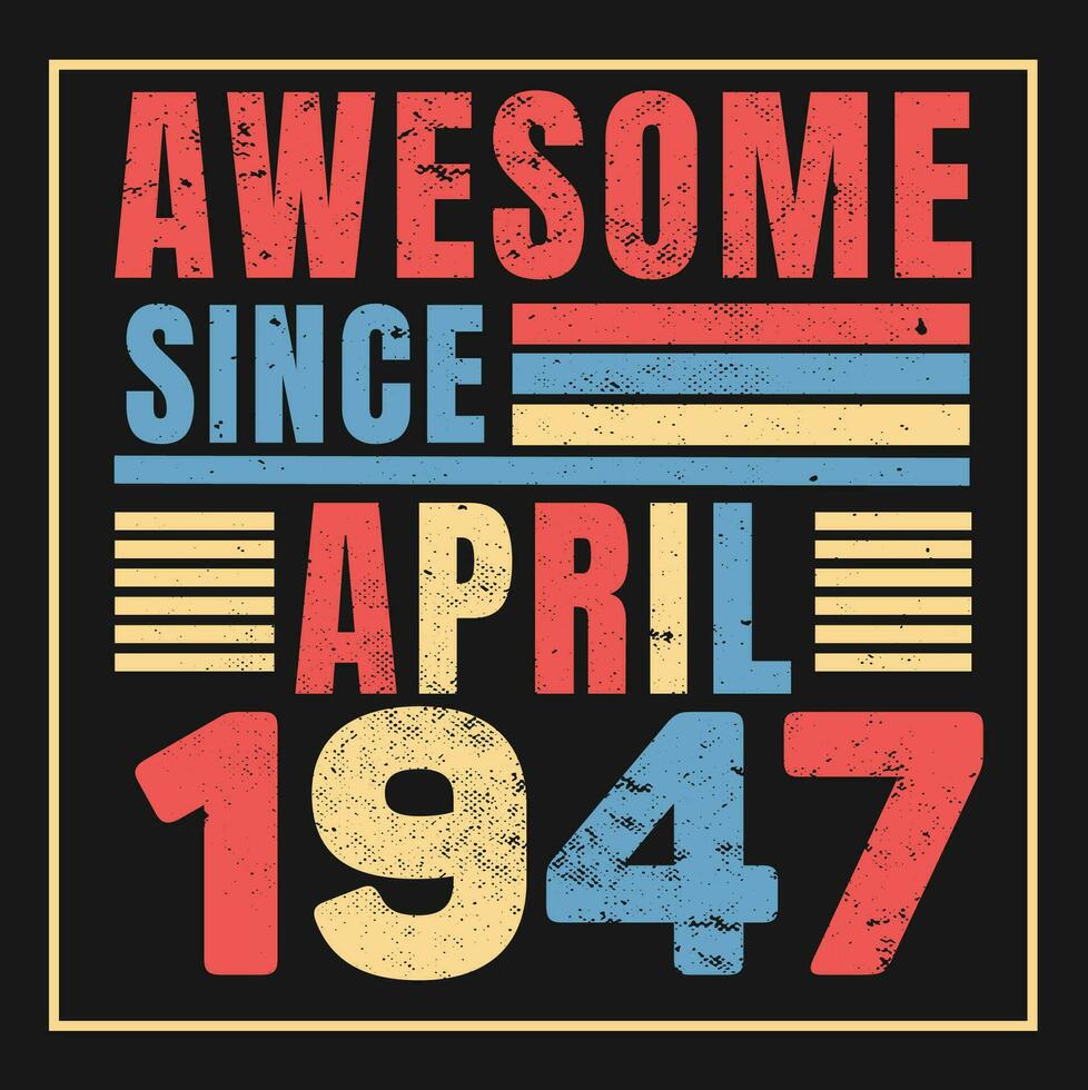 Awesome Since 1947,  Vintage Retro Birthday Vector, Birthday gifts for women or men, Vintage birthday shirts for wives or husbands, anniversary T-shirts for sisters or brother vector