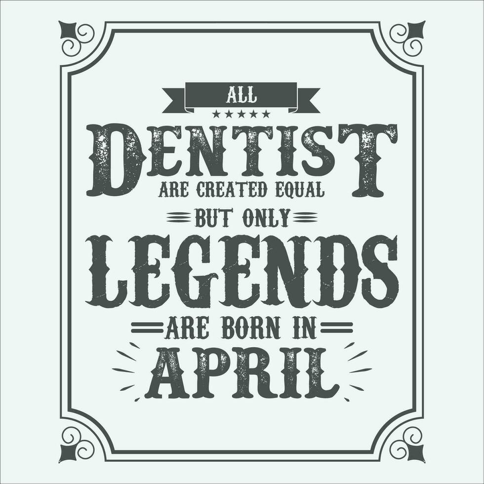 All Dentist are equal but only legends are born in June, Birthday gifts for women or men, Vintage birthday shirts for wives or husbands, anniversary T-shirts for sisters or brother vector