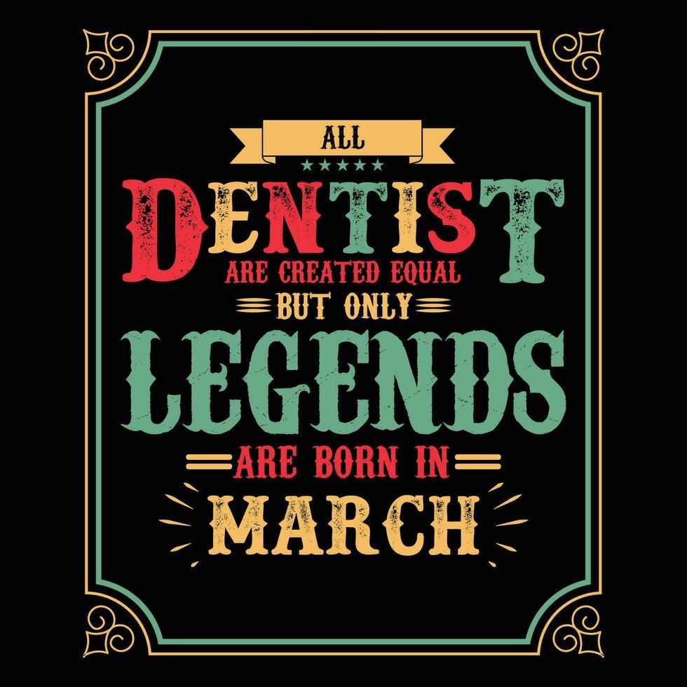 All Dentist are equal but only legends are born in June, Birthday gifts for women or men, Vintage birthday shirts for wives or husbands, anniversary T-shirts for sisters or brother vector