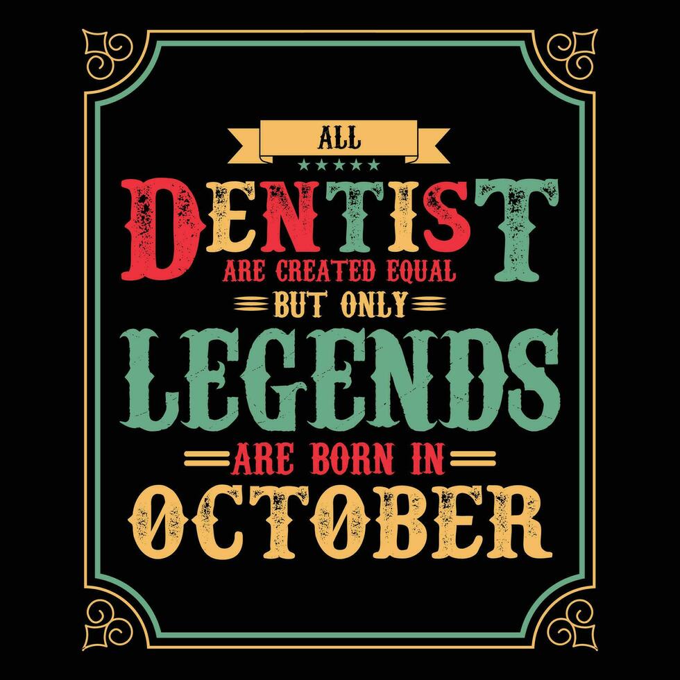 All Dentist are equal but only legends are born in June, Birthday gifts for women or men, Vintage birthday shirts for wives or husbands, anniversary T-shirts for sisters or brother vector