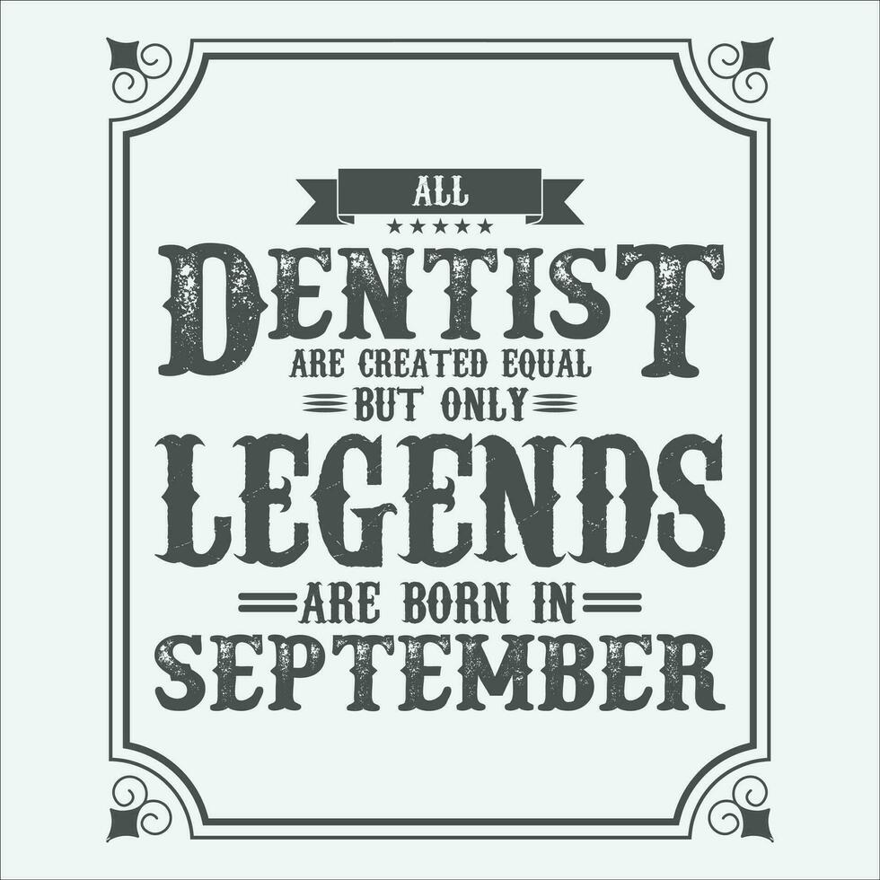 All Dentist are equal but only legends are born in June, Birthday gifts for women or men, Vintage birthday shirts for wives or husbands, anniversary T-shirts for sisters or brother vector