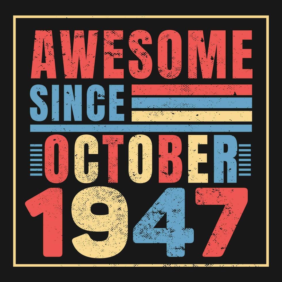 Awesome Since 1947,  Vintage Retro Birthday Vector, Birthday gifts for women or men, Vintage birthday shirts for wives or husbands, anniversary T-shirts for sisters or brother vector