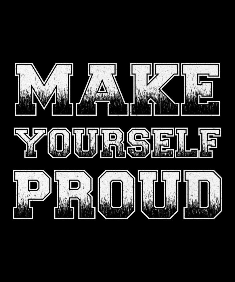 Make yourself Proud Typography Tshirt design vector