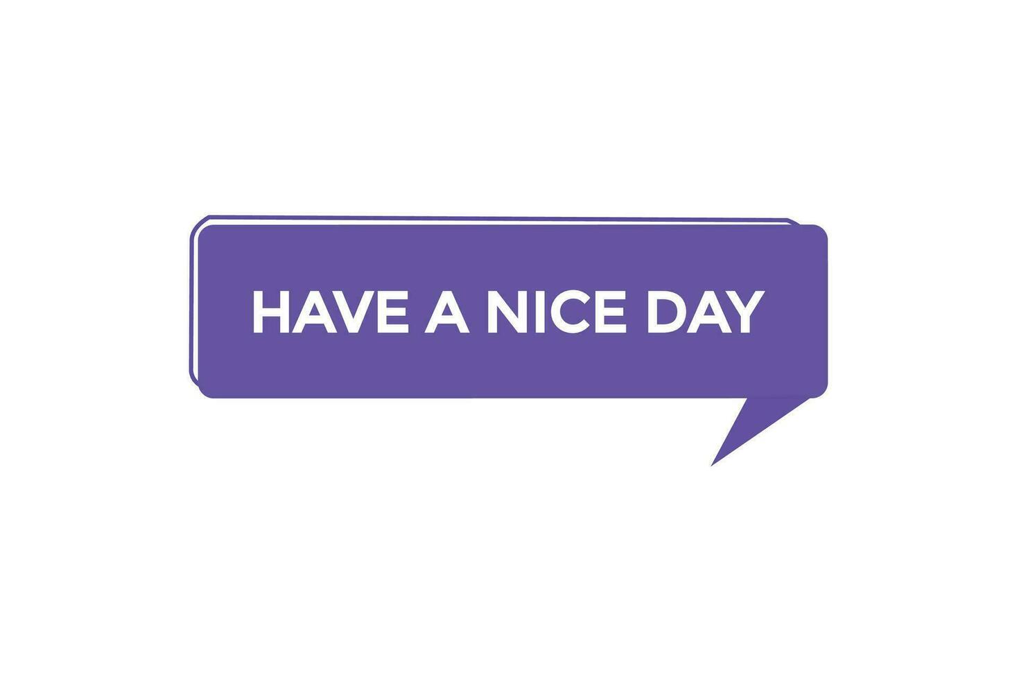 new have a nice day modern, website, click button, level, sign, speech, bubble  banner, vector
