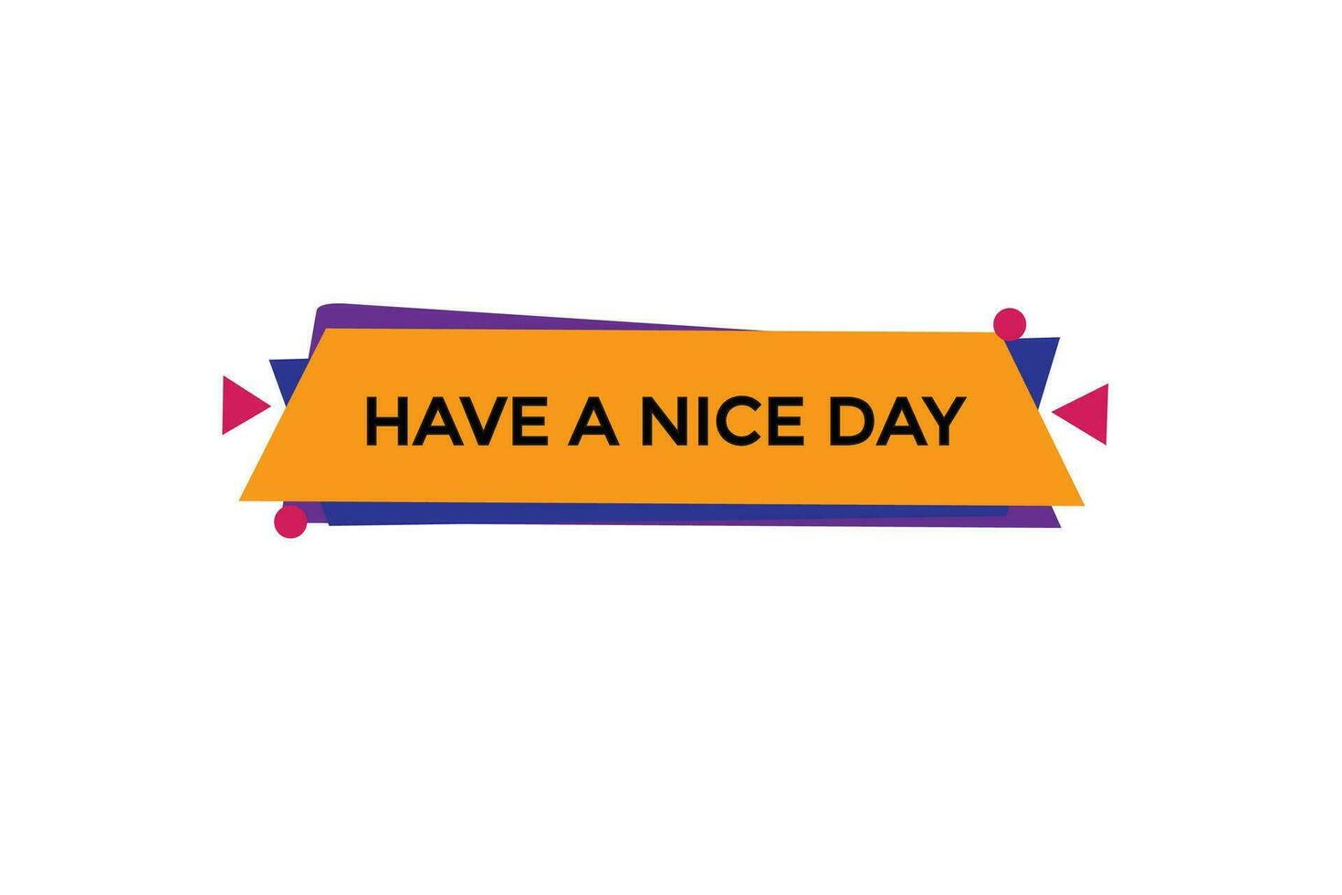 new have a nice day modern, website, click button, level, sign, speech, bubble  banner, vector