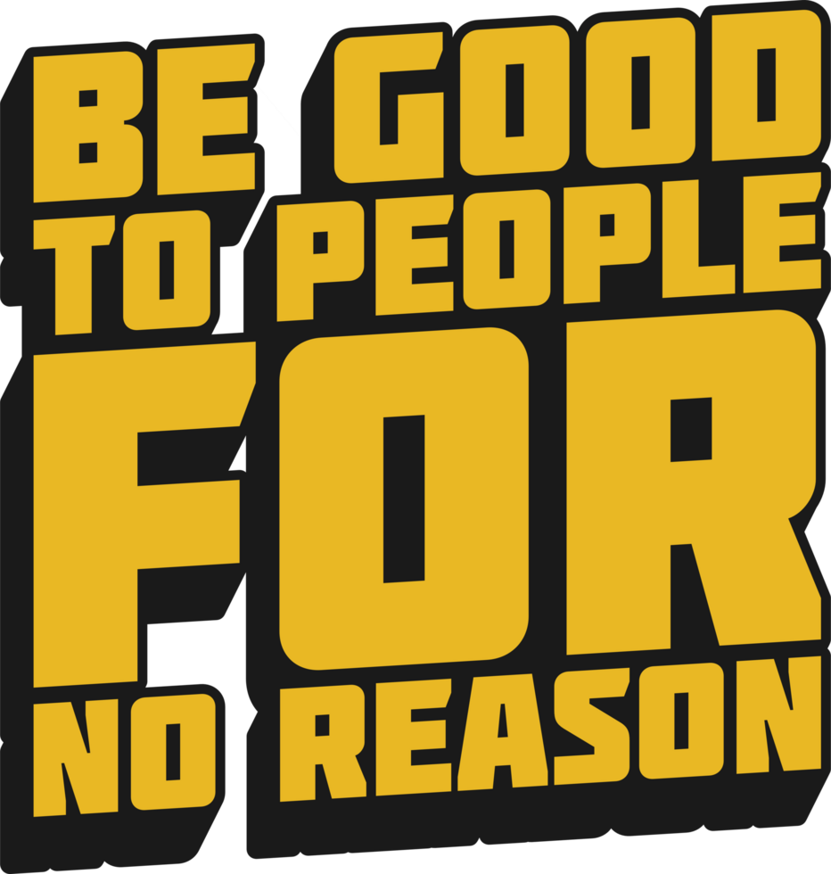 Be Good to People for No Reason Motivational Quote for T-Shirt, Mug or Poster png